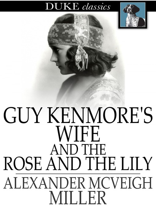 Title details for Guy Kenmore's Wife and The Rose and the Lily by Alexander McVeigh Miller - Available